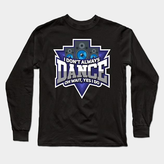 Dance Always Long Sleeve T-Shirt by TheBestHumorApparel